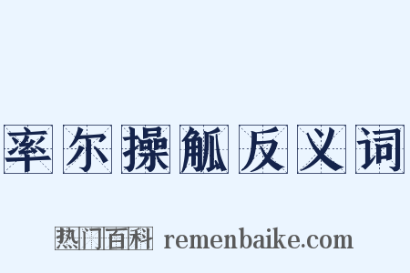 率尔操觚反义词是什么意思的图片